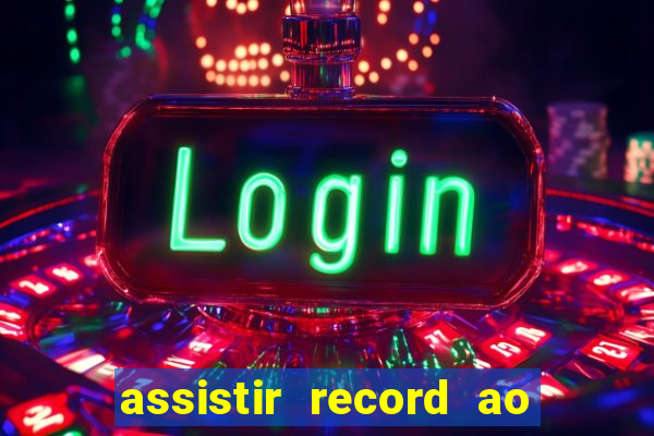 assistir record ao vivo bahia